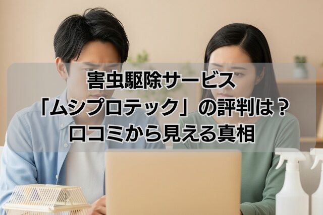 害虫駆除サービス「ムシプロテック」の評判は？口コミから見える真相