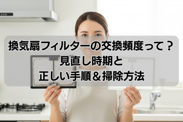 換気扇フィルターの交換頻度って？見直し時期と正しい手順＆掃除方法