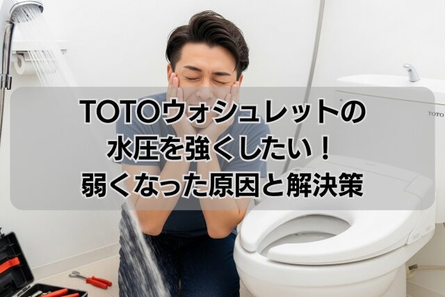 TOTOウォシュレットの水圧を強くしたい！弱くなった原因と解決策