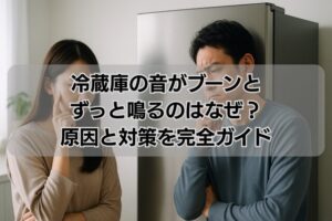 冷蔵庫の音がブーンとずっと鳴るのはなぜ？原因と対策を完全ガイド