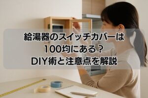 給湯器のスイッチカバーは100均にある？DIY術と注意点を解説