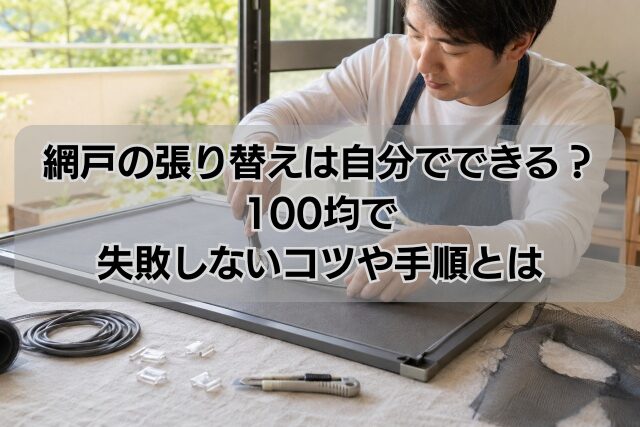 網戸の張り替えは自分でできる？100均で失敗しないコツや手順とは