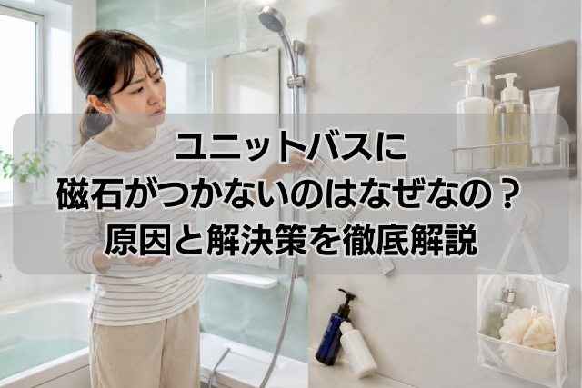 ユニットバスに磁石がつかないのはなぜなの？原因と解決策を徹底解説